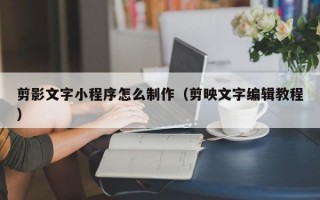 剪影文字小程序怎么制作（剪映文字编辑教程）