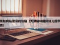 衡阳网站建设的价格（天津格林国际幼儿园学费）