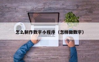 怎么制作数字小程序（怎样做数字）