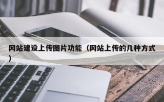 网站建设上传图片功能（网站上传的几种方式）