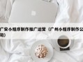 广安小程序制作推广运营（广州小程序制作公司）