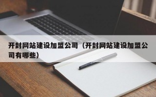 开封网站建设加盟公司（开封网站建设加盟公司有哪些）