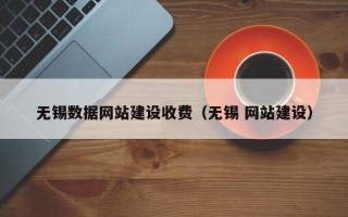 无锡数据网站建设收费（无锡 网站建设）