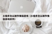 小程序怎么制作情侣游戏（小程序怎么制作情侣游戏软件）