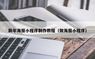 新年海报小程序制作教程（做海报小程序）