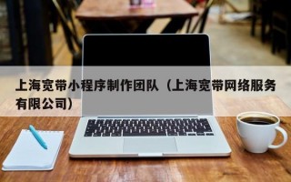 上海宽带小程序制作团队（上海宽带网络服务有限公司）