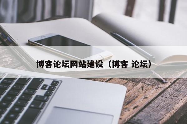 博客论坛网站建设(博客 论坛)